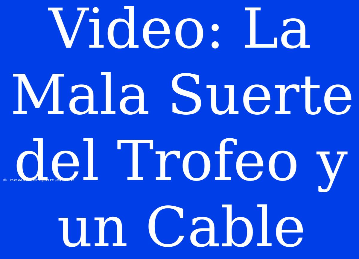 Video: La Mala Suerte Del Trofeo Y Un Cable