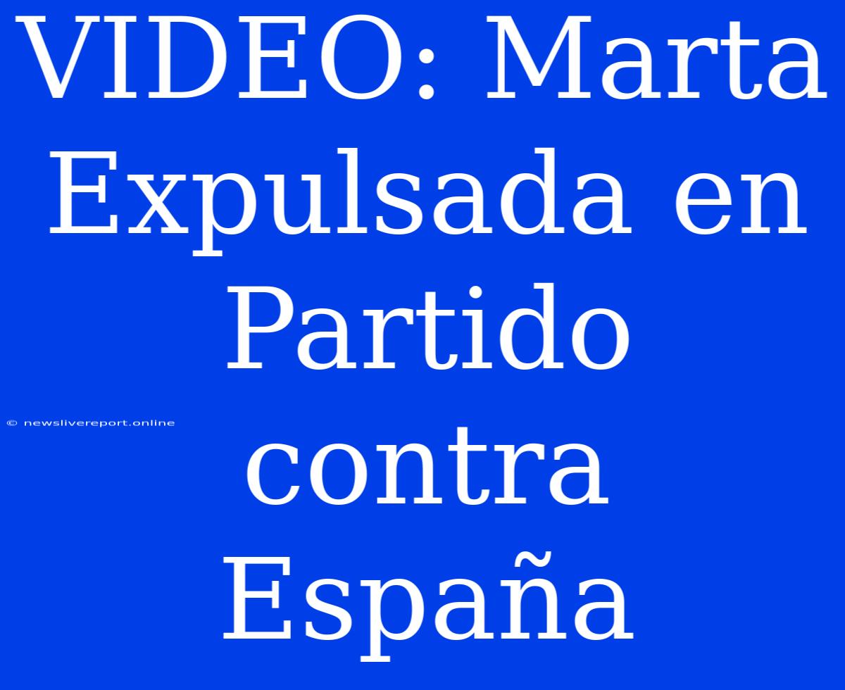 VIDEO: Marta Expulsada En Partido Contra España