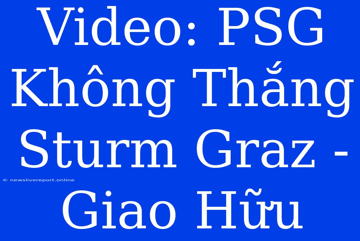 Video: PSG Không Thắng Sturm Graz - Giao Hữu