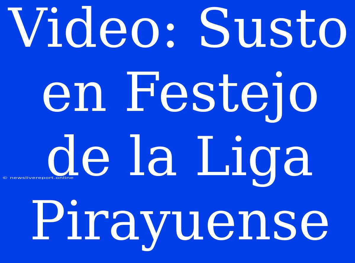 Video: Susto En Festejo De La Liga Pirayuense