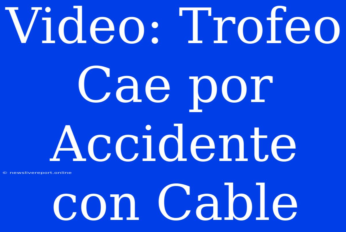 Video: Trofeo Cae Por Accidente Con Cable