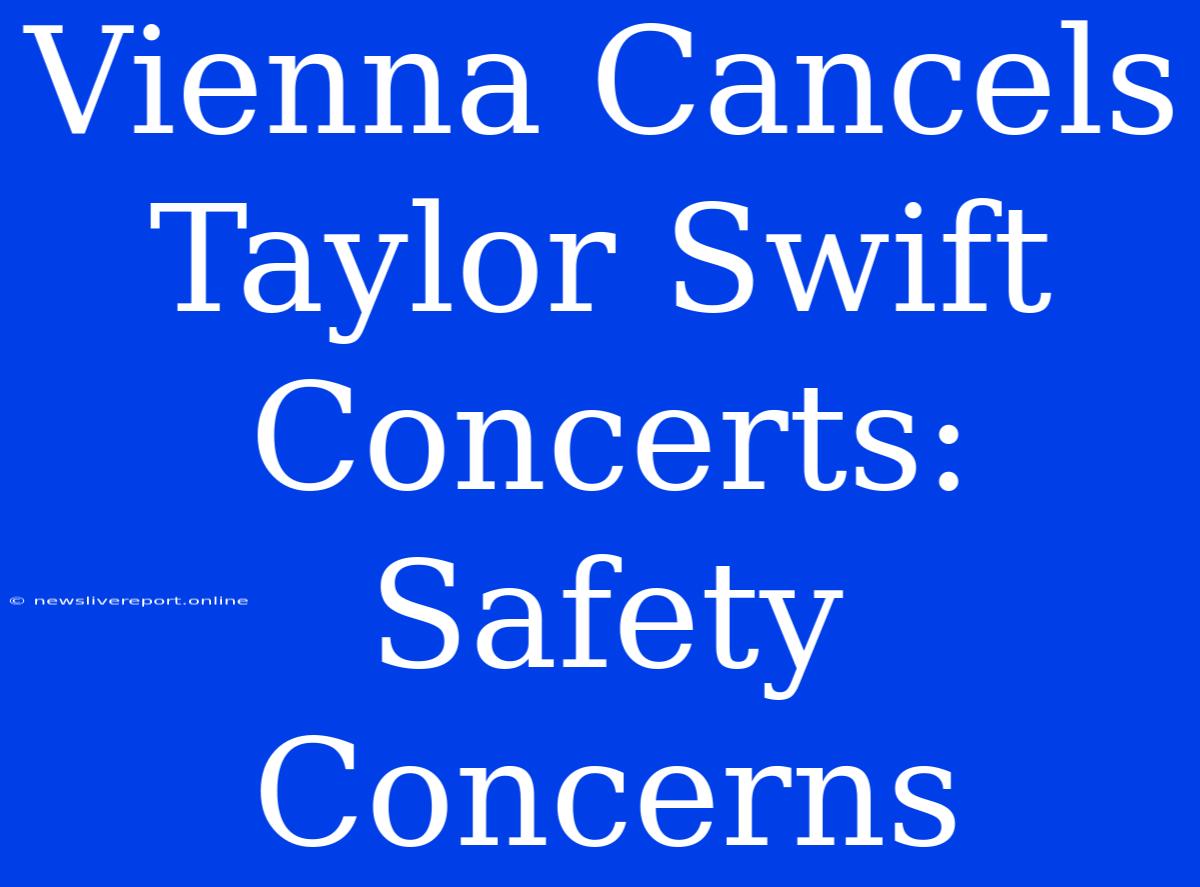 Vienna Cancels Taylor Swift Concerts: Safety Concerns