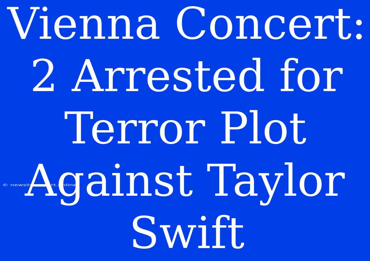 Vienna Concert: 2 Arrested For Terror Plot Against Taylor Swift