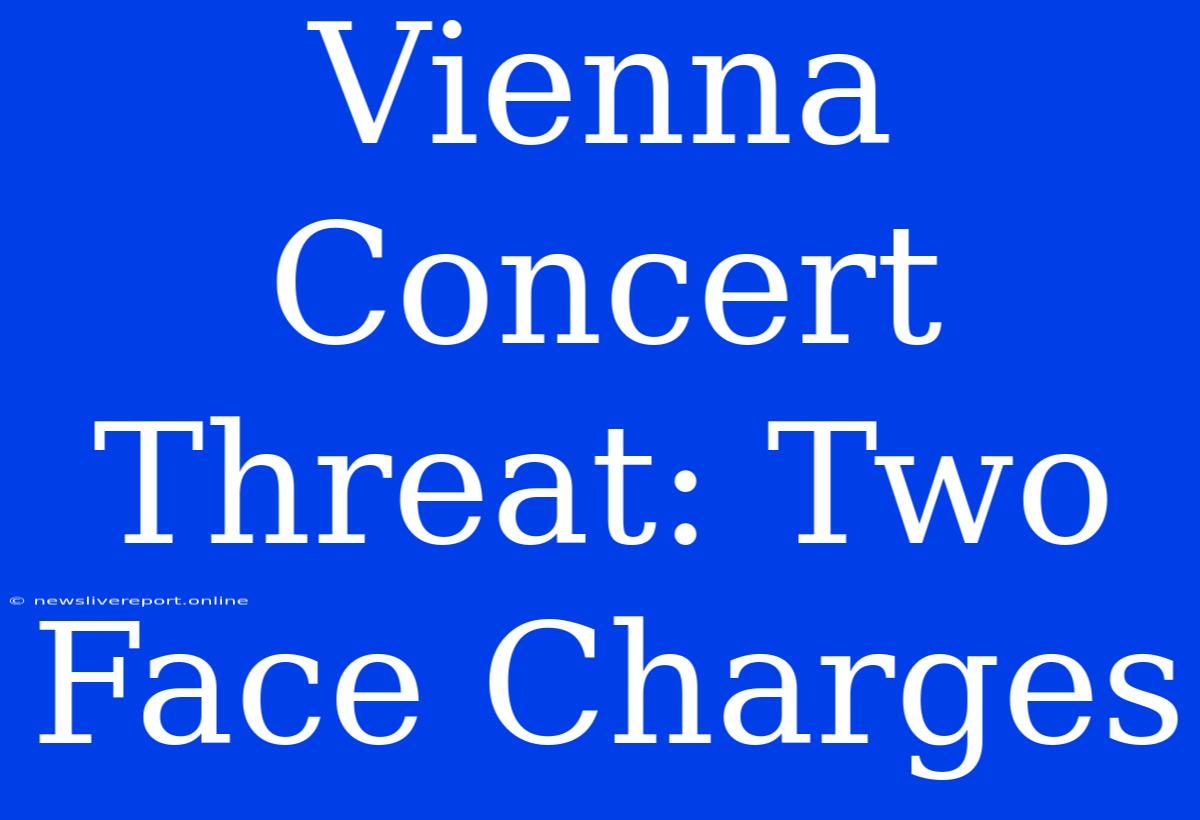 Vienna Concert Threat: Two Face Charges