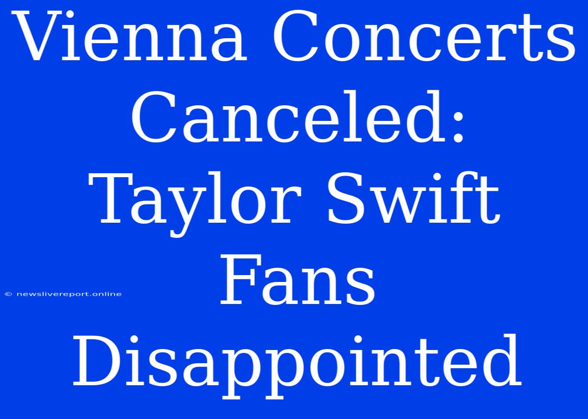 Vienna Concerts Canceled: Taylor Swift Fans Disappointed