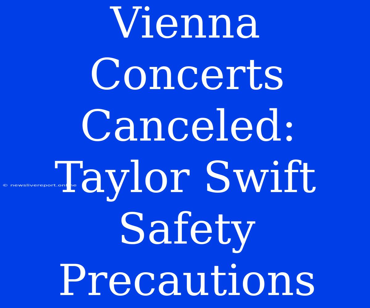 Vienna Concerts Canceled: Taylor Swift Safety Precautions