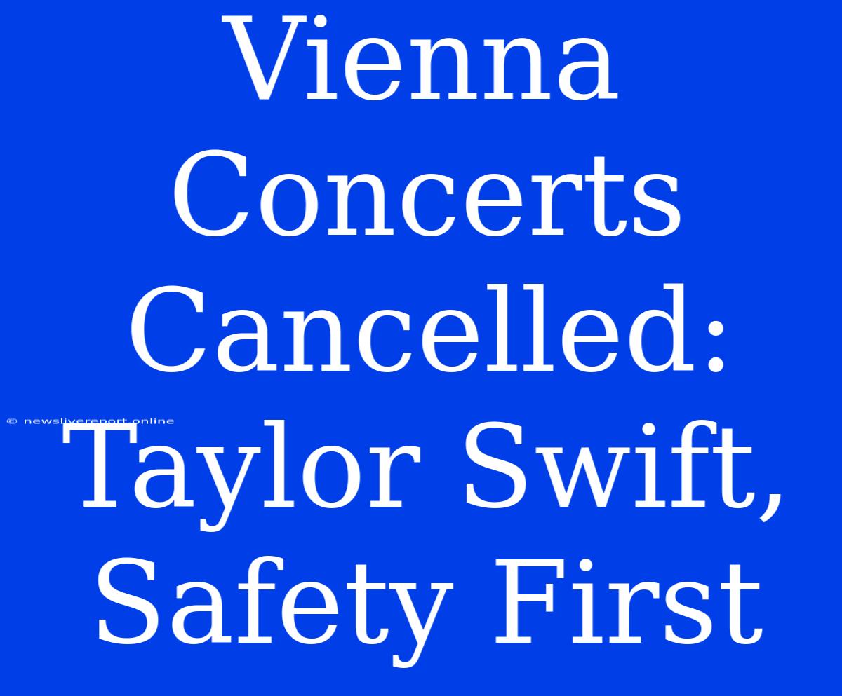 Vienna Concerts Cancelled: Taylor Swift, Safety First