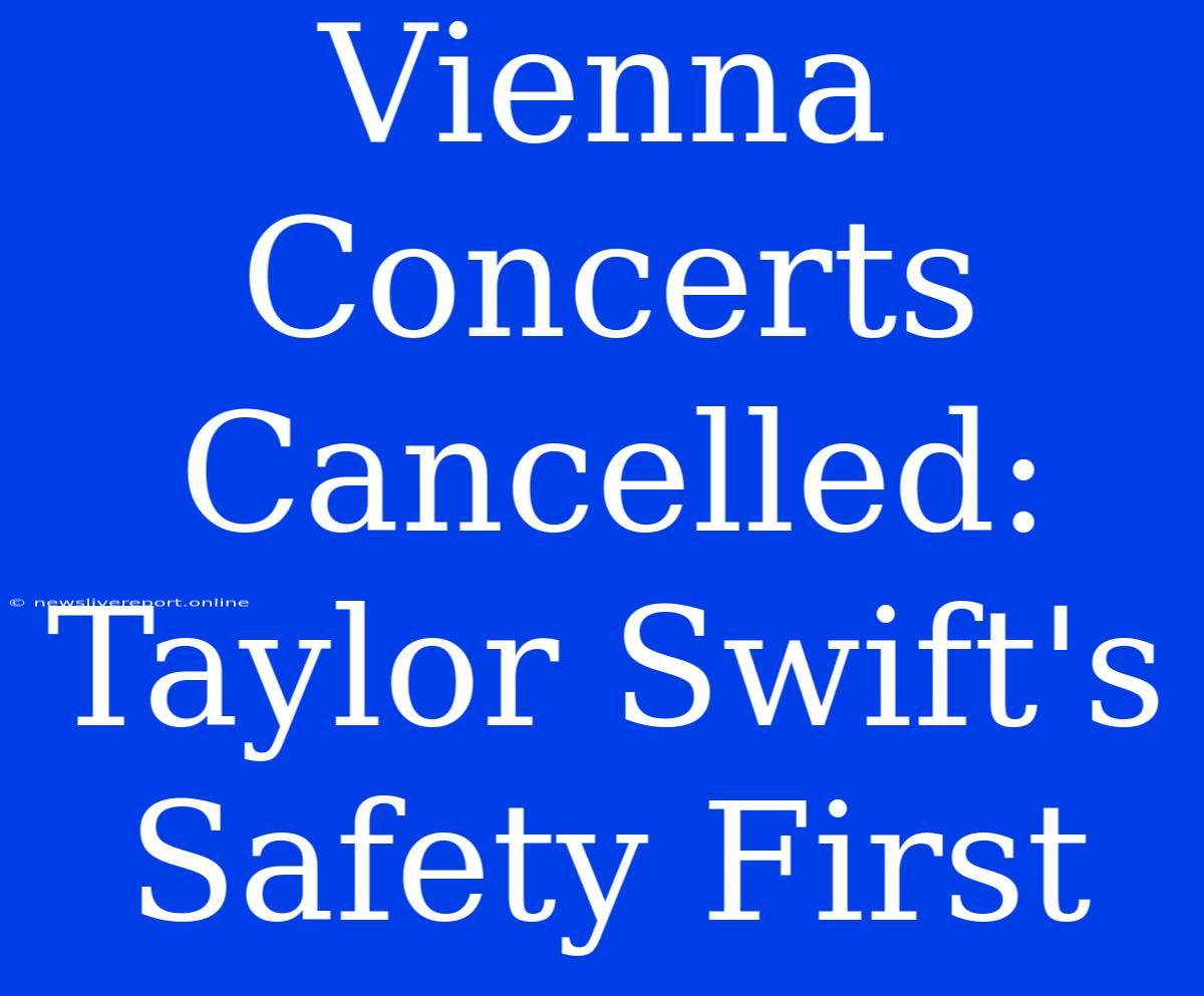 Vienna Concerts Cancelled: Taylor Swift's Safety First