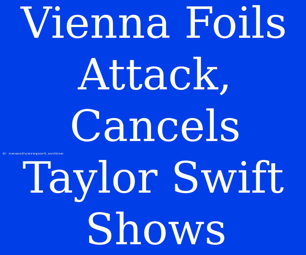 Vienna Foils Attack, Cancels Taylor Swift Shows