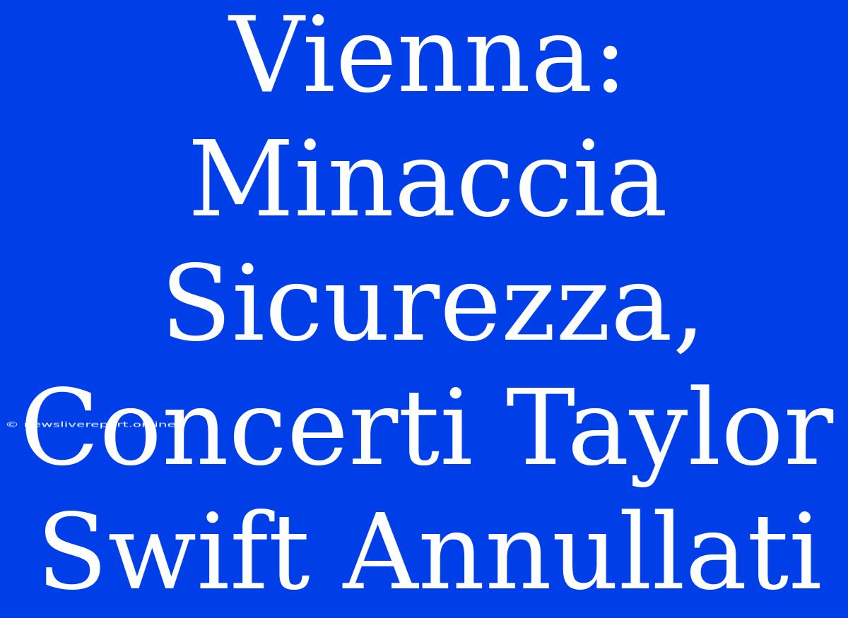 Vienna:  Minaccia Sicurezza, Concerti Taylor Swift Annullati