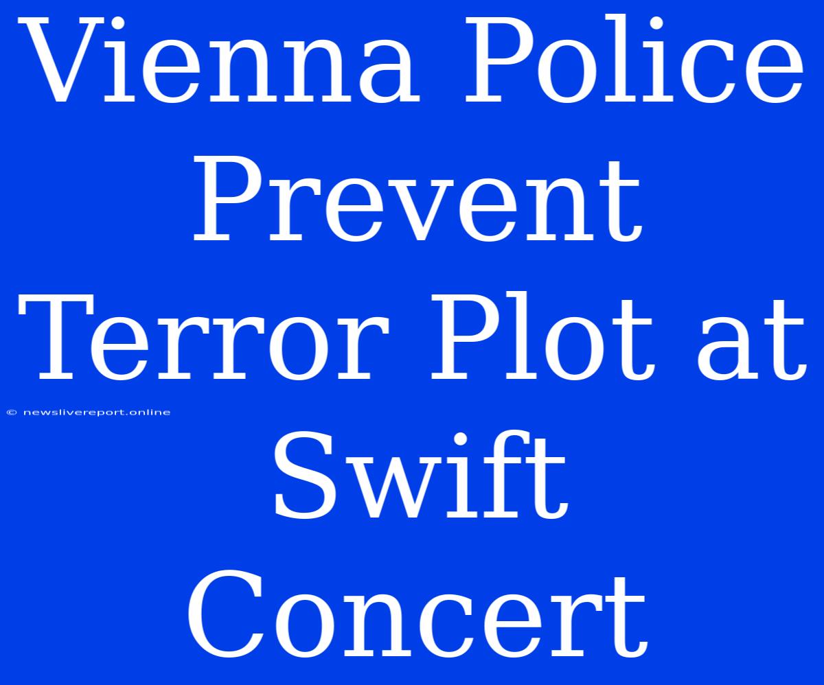 Vienna Police Prevent Terror Plot At Swift Concert