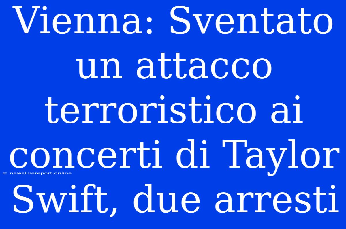 Vienna: Sventato Un Attacco Terroristico Ai Concerti Di Taylor Swift, Due Arresti