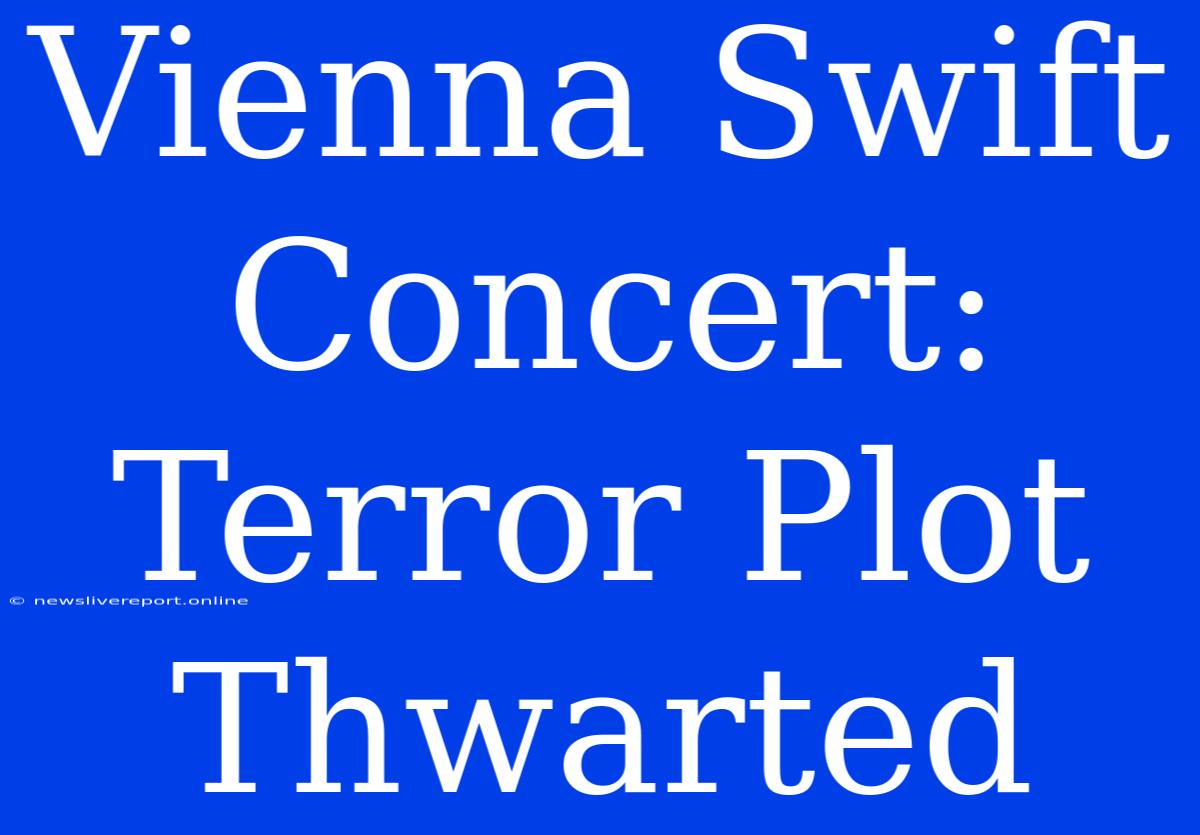 Vienna Swift Concert: Terror Plot Thwarted