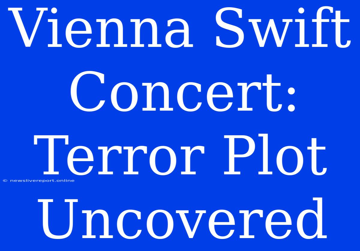 Vienna Swift Concert: Terror Plot Uncovered