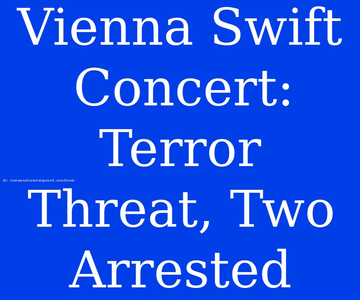 Vienna Swift Concert: Terror Threat, Two Arrested