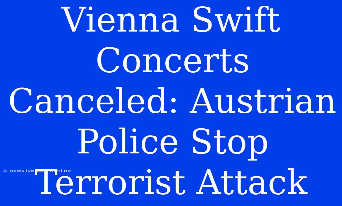 Vienna Swift Concerts Canceled: Austrian Police Stop Terrorist Attack