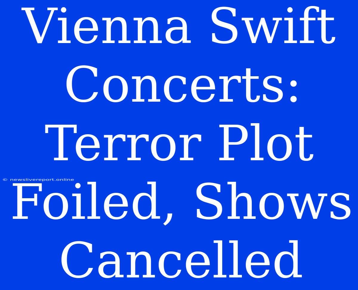 Vienna Swift Concerts: Terror Plot Foiled, Shows Cancelled