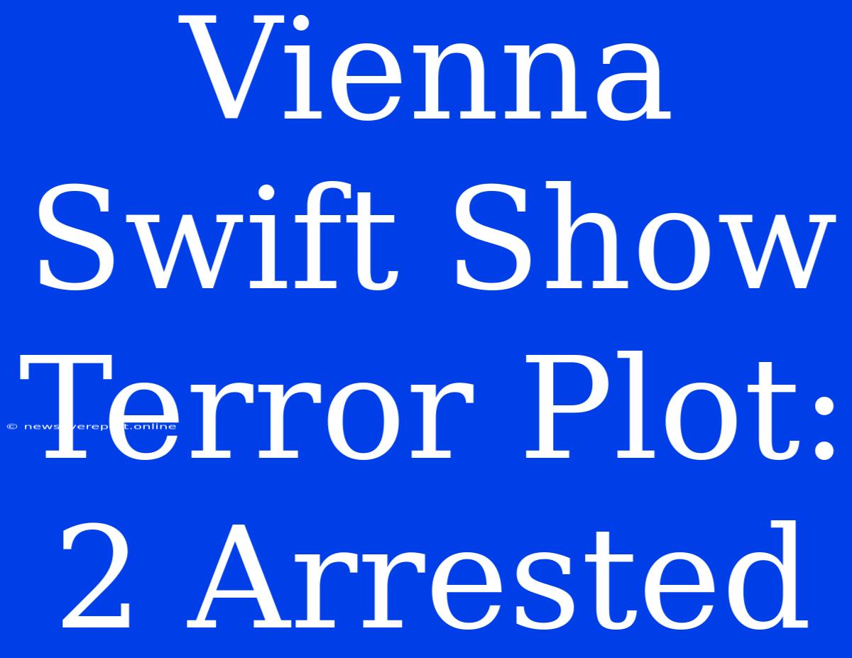 Vienna Swift Show Terror Plot: 2 Arrested