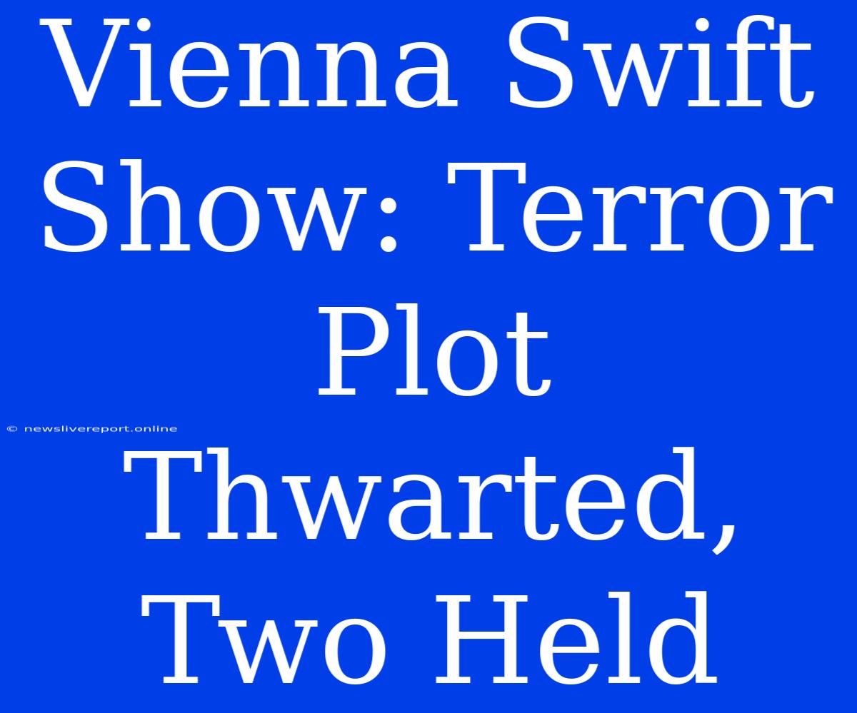 Vienna Swift Show: Terror Plot Thwarted, Two Held