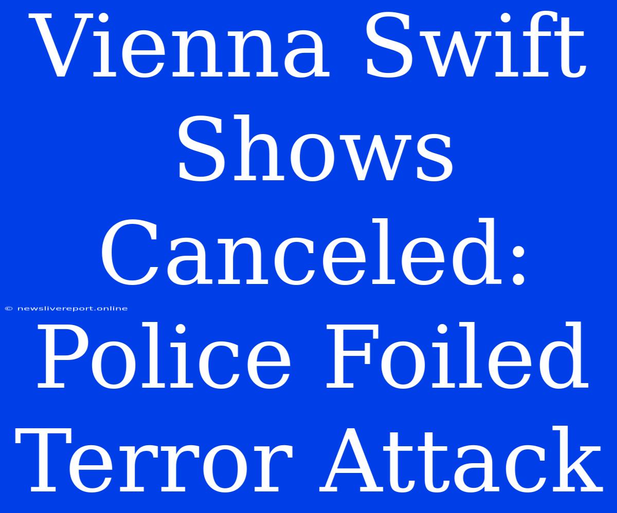 Vienna Swift Shows Canceled: Police Foiled Terror Attack