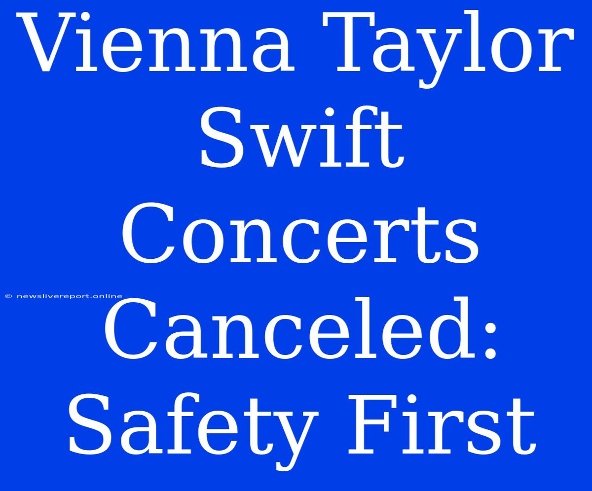 Vienna Taylor Swift Concerts Canceled: Safety First