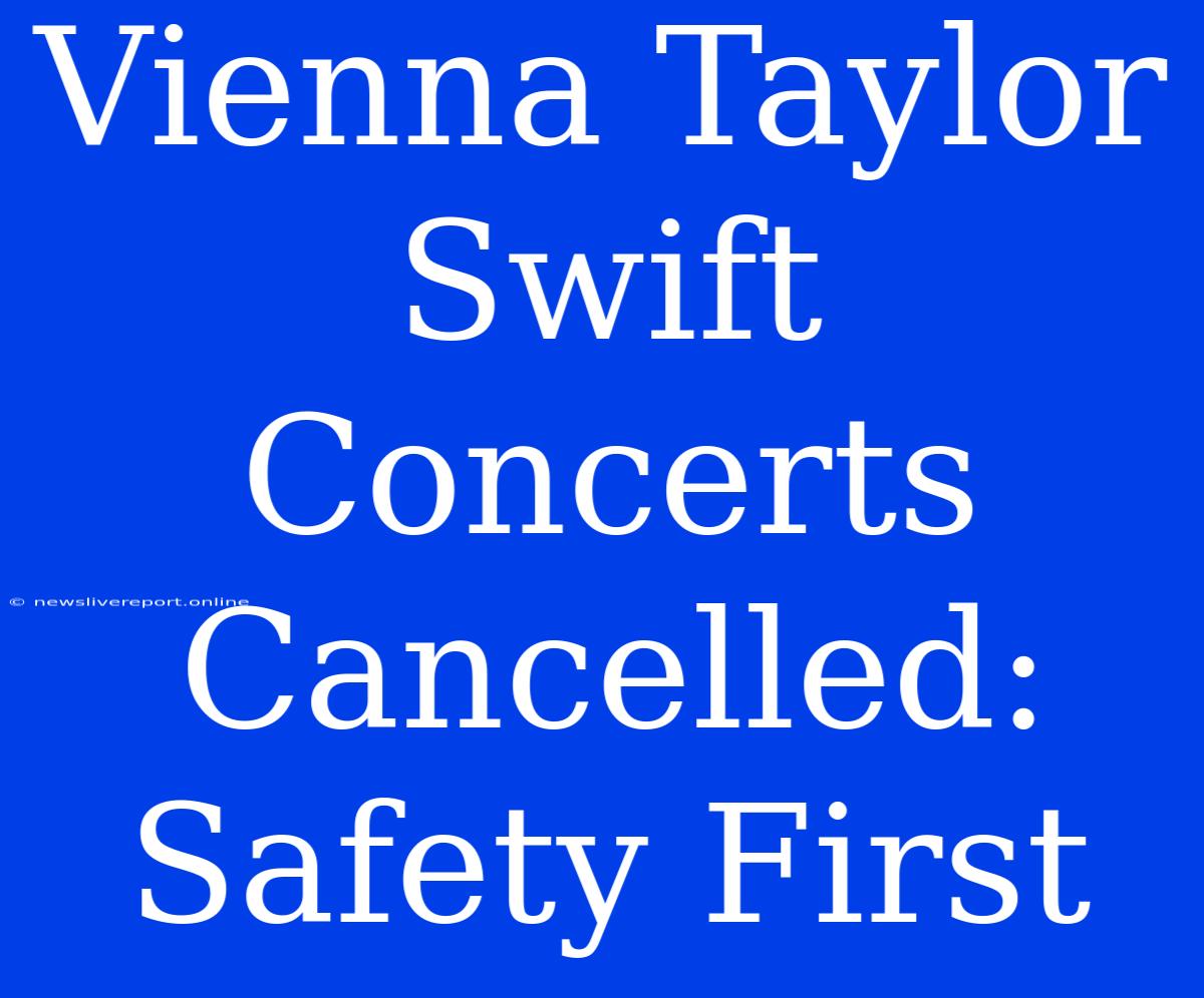 Vienna Taylor Swift Concerts Cancelled: Safety First