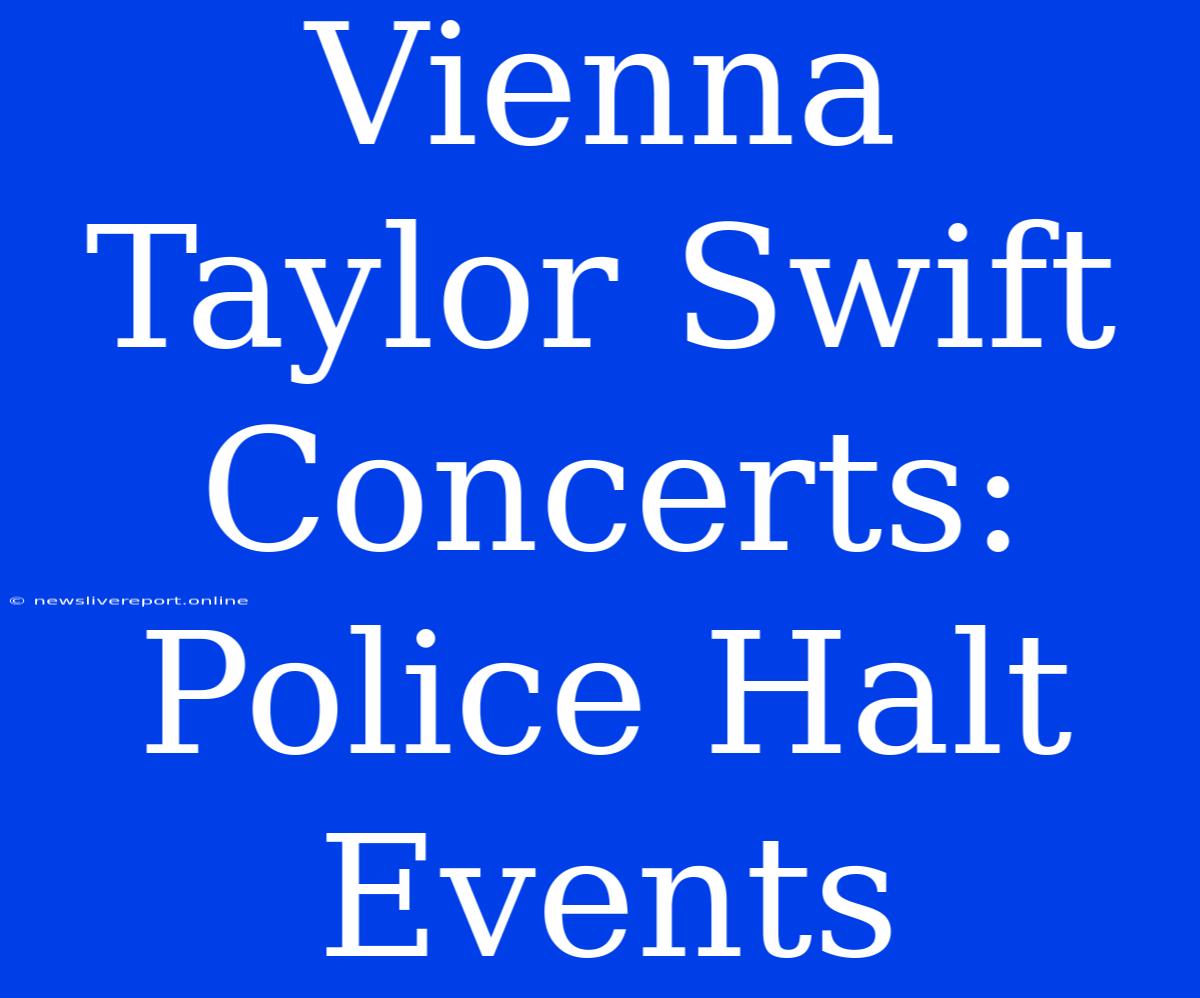 Vienna Taylor Swift Concerts: Police Halt Events