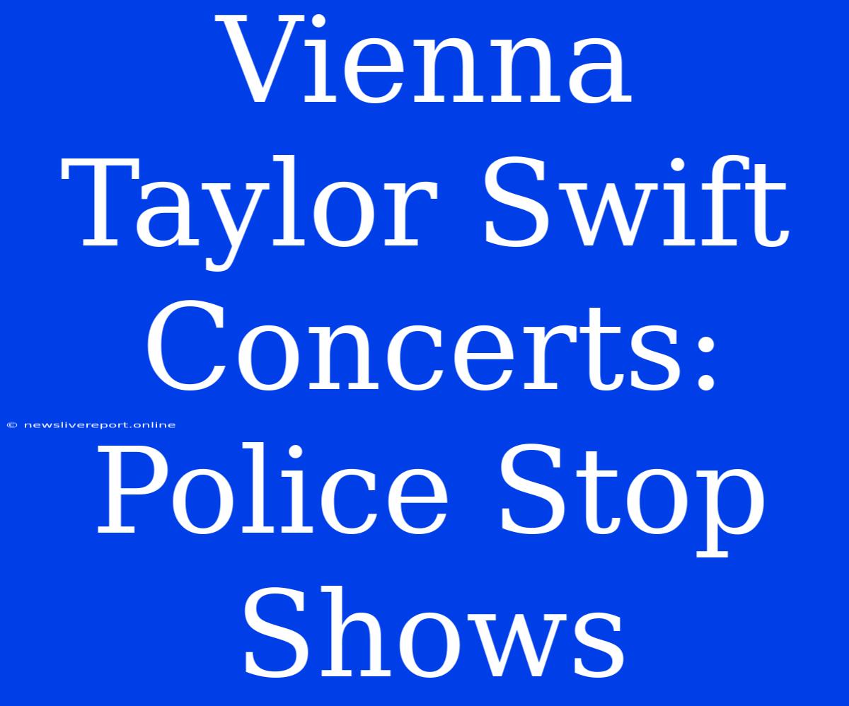 Vienna Taylor Swift Concerts: Police Stop Shows