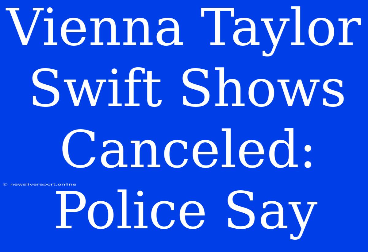 Vienna Taylor Swift Shows Canceled: Police Say