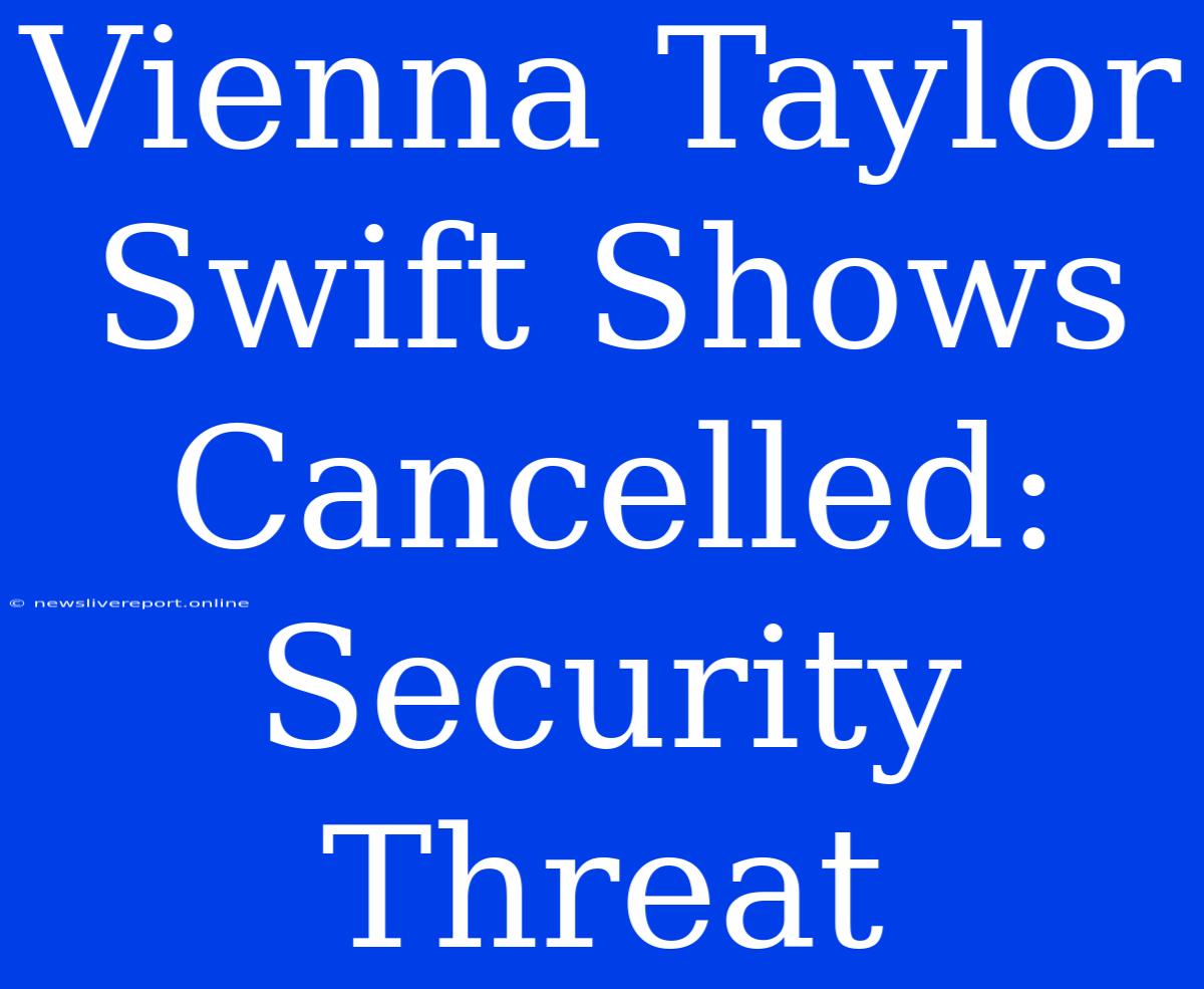 Vienna Taylor Swift Shows Cancelled: Security Threat