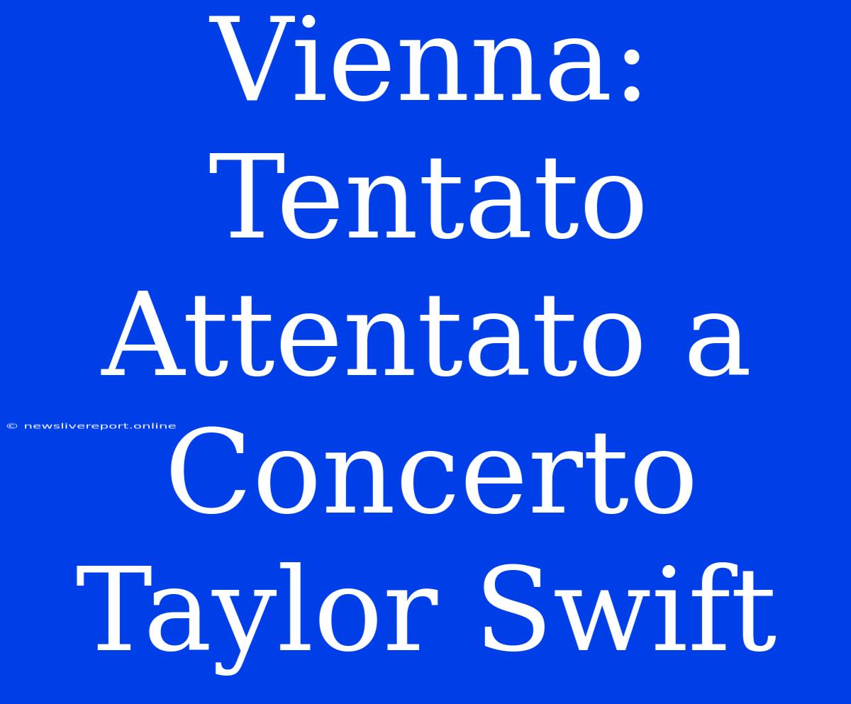 Vienna: Tentato Attentato A Concerto Taylor Swift