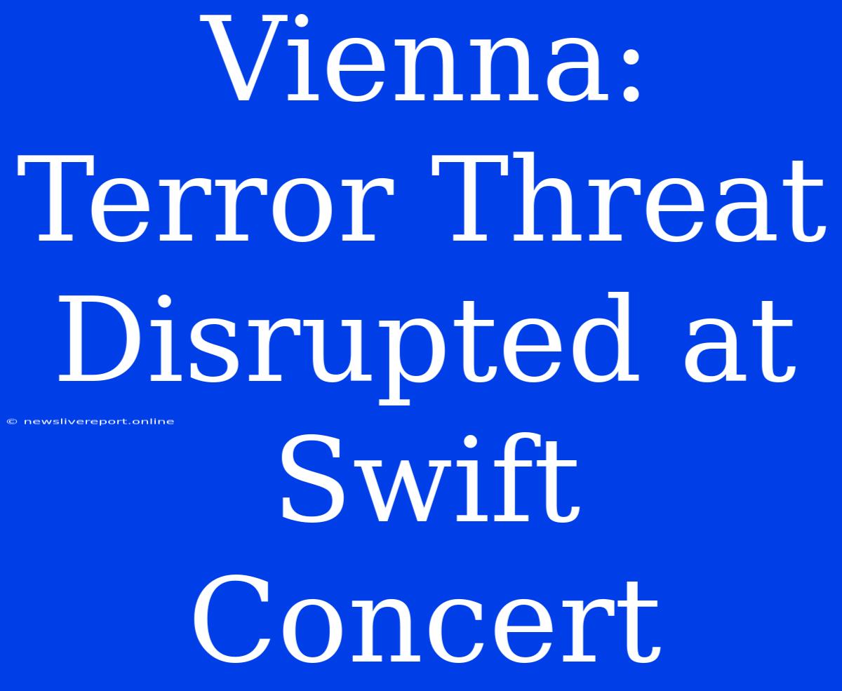 Vienna: Terror Threat Disrupted At Swift Concert