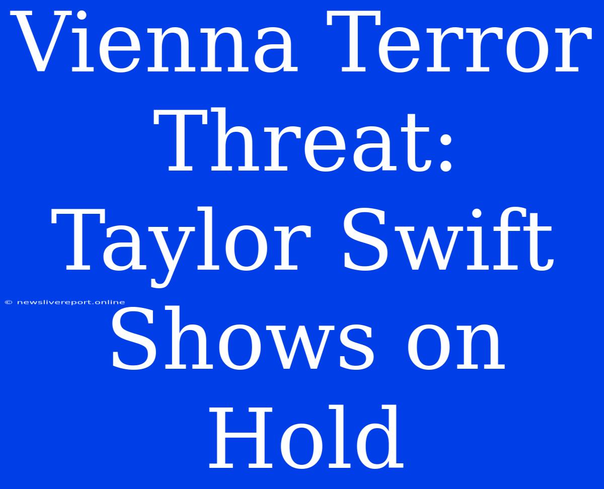 Vienna Terror Threat: Taylor Swift Shows On Hold