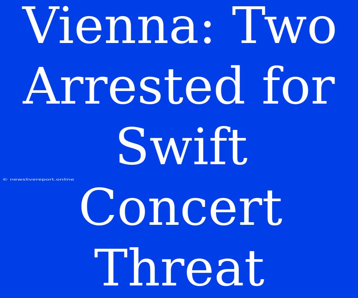 Vienna: Two Arrested For Swift Concert Threat