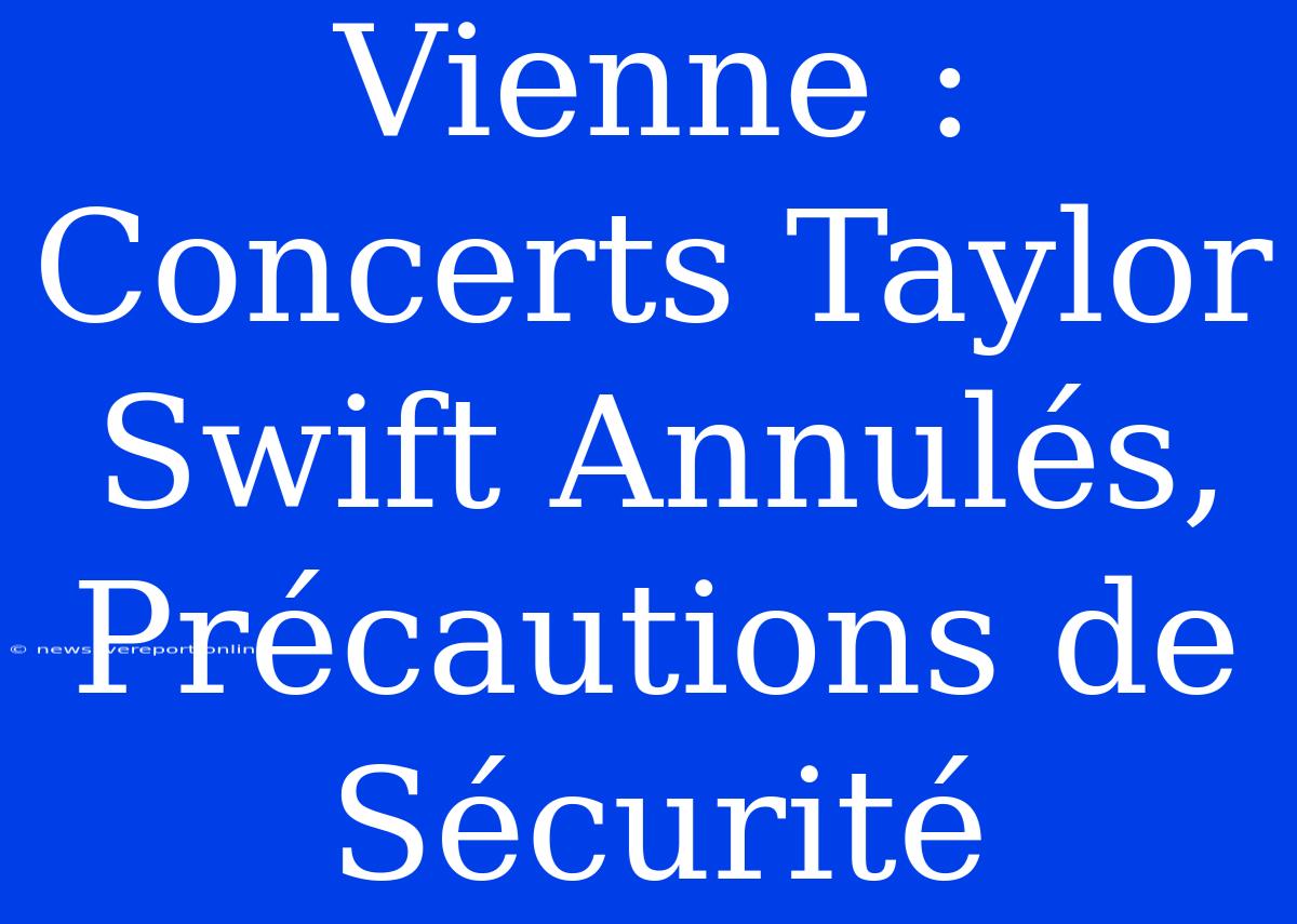 Vienne : Concerts Taylor Swift Annulés, Précautions De Sécurité