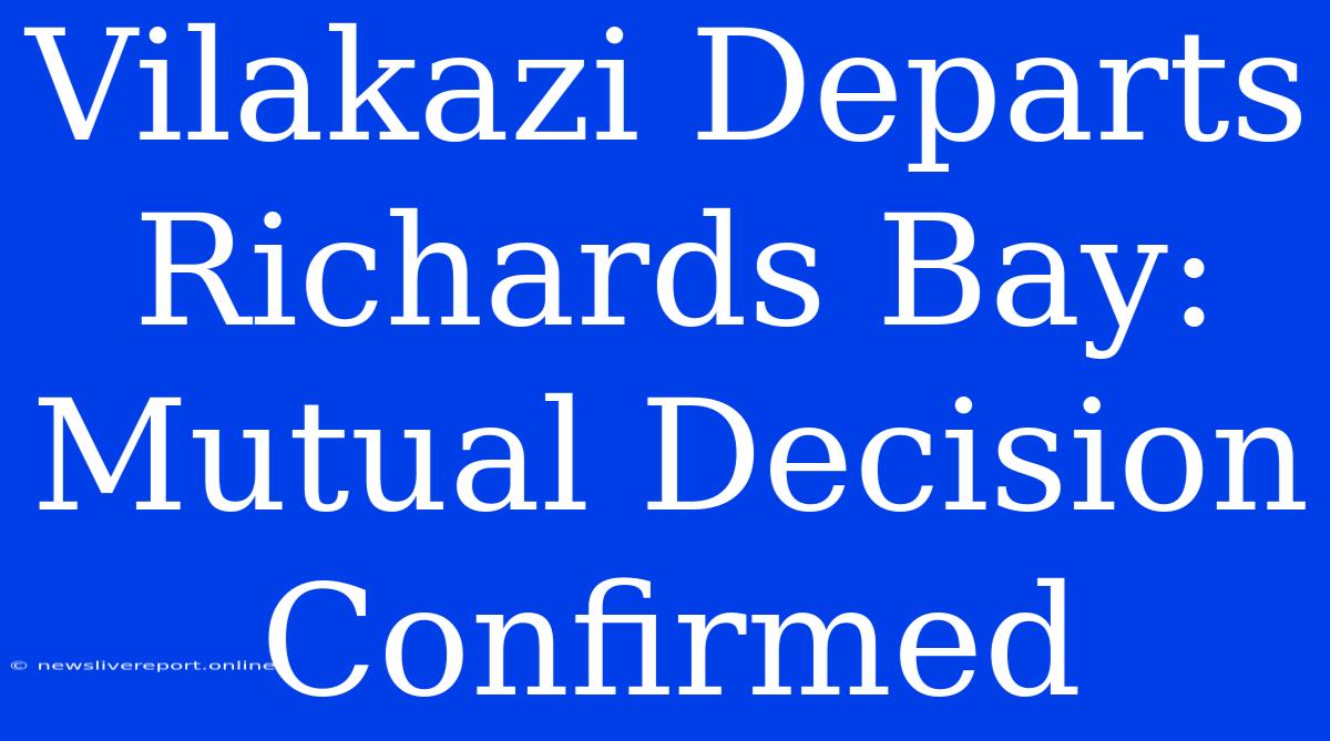 Vilakazi Departs Richards Bay: Mutual Decision Confirmed