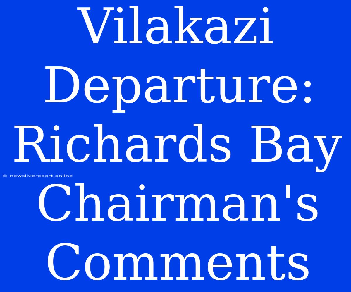 Vilakazi Departure: Richards Bay Chairman's Comments