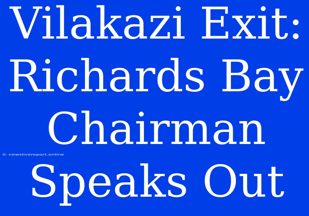 Vilakazi Exit: Richards Bay Chairman Speaks Out