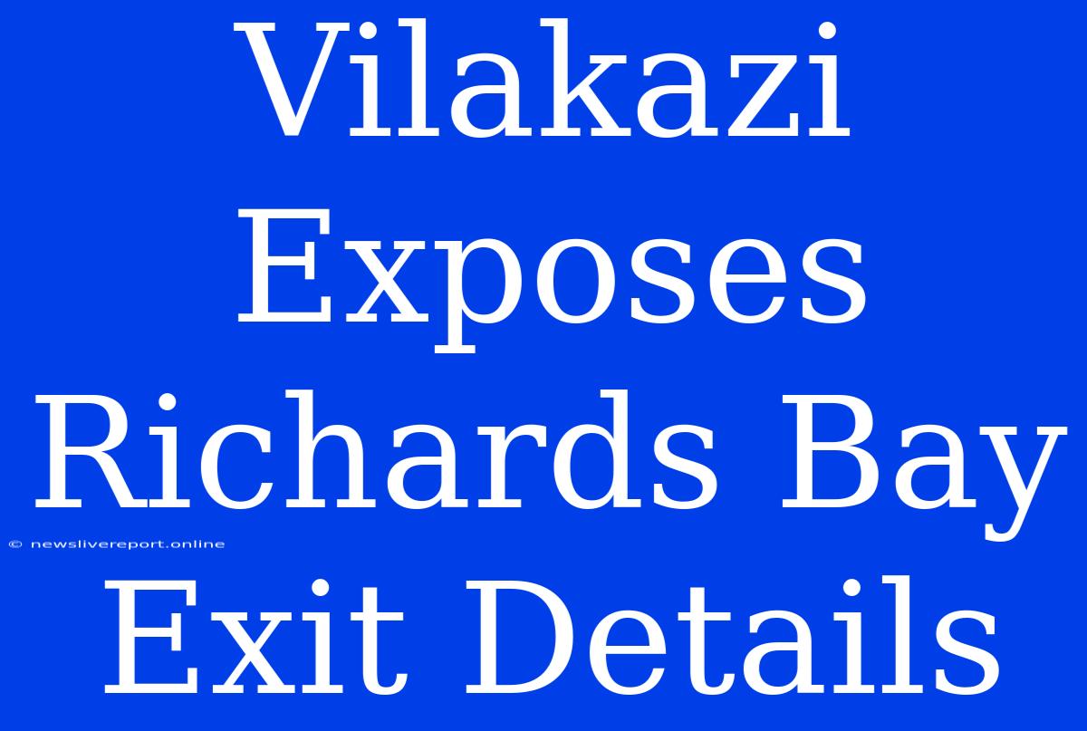 Vilakazi Exposes Richards Bay Exit Details