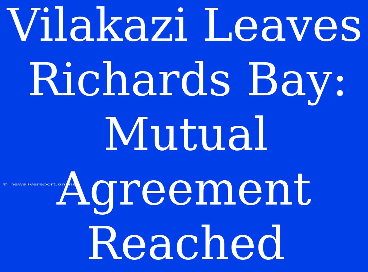 Vilakazi Leaves Richards Bay: Mutual Agreement Reached