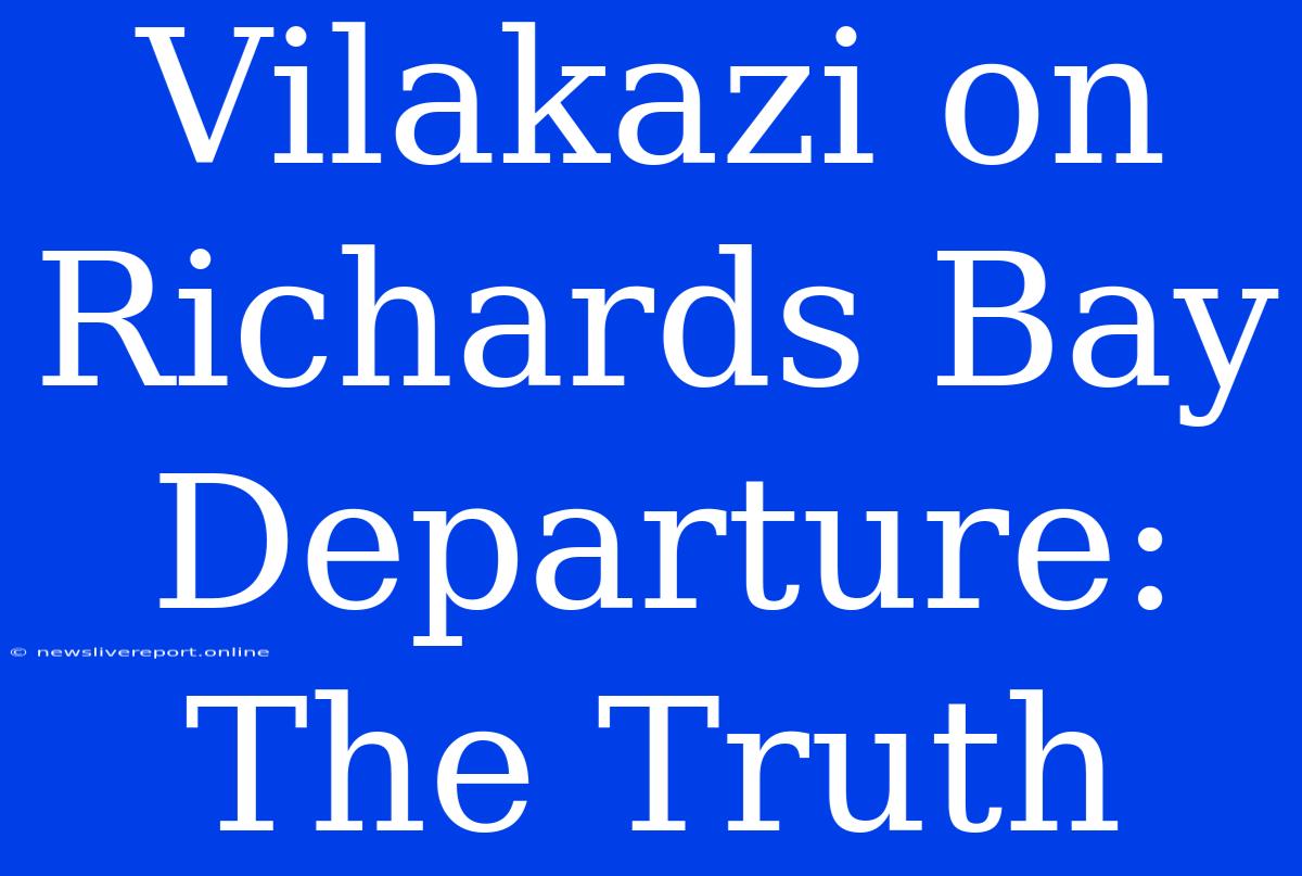 Vilakazi On Richards Bay Departure: The Truth