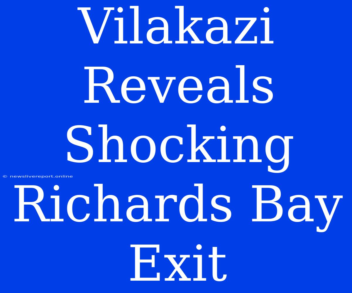 Vilakazi Reveals Shocking Richards Bay Exit