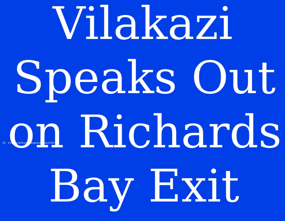 Vilakazi Speaks Out On Richards Bay Exit