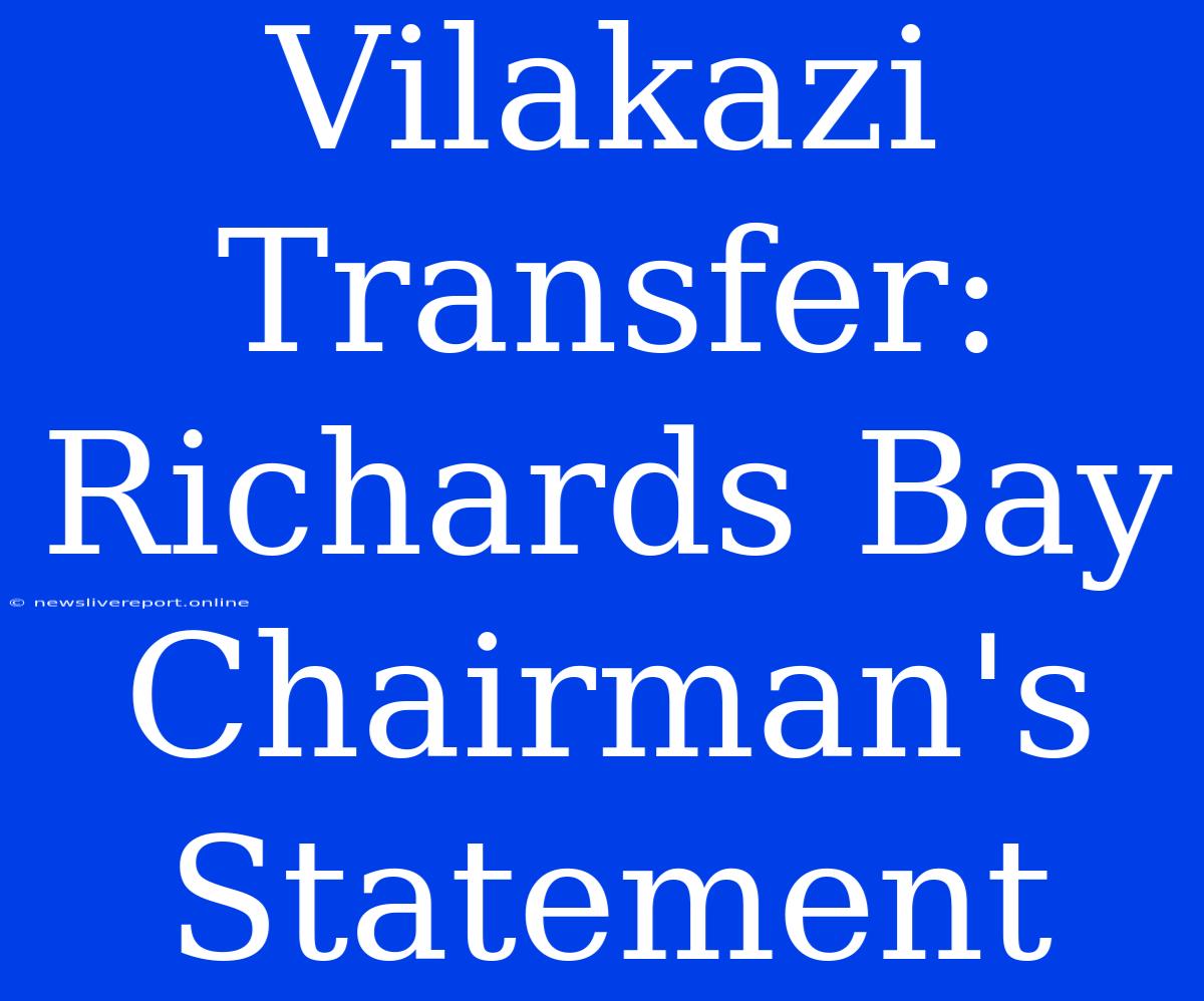 Vilakazi Transfer: Richards Bay Chairman's Statement