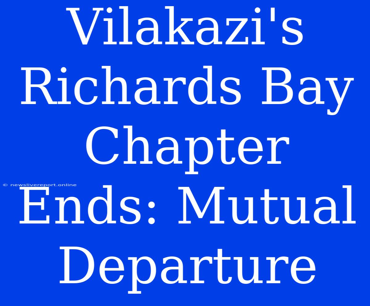 Vilakazi's Richards Bay Chapter Ends: Mutual Departure