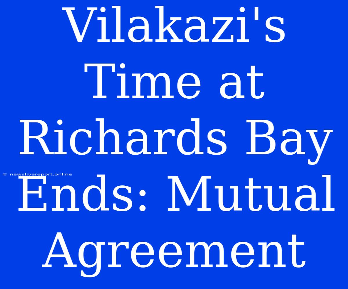 Vilakazi's Time At Richards Bay Ends: Mutual Agreement