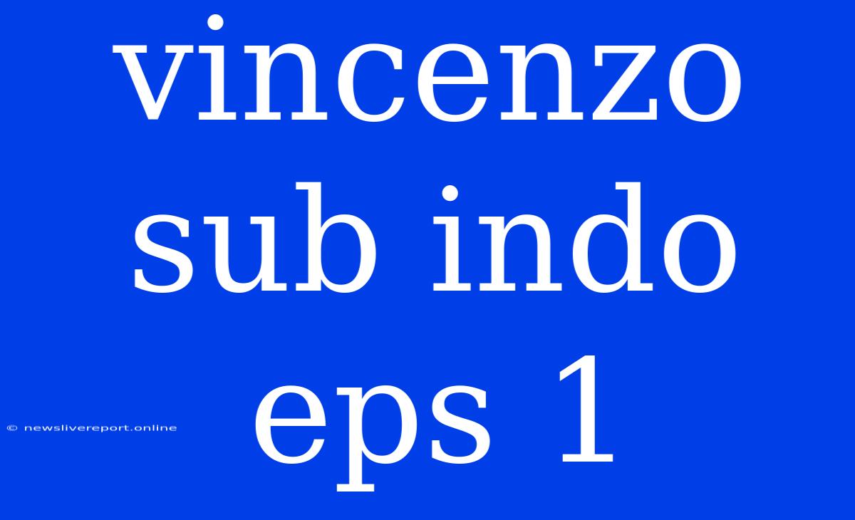 Vincenzo Sub Indo Eps 1