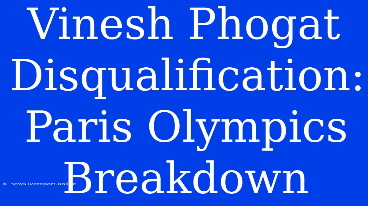 Vinesh Phogat Disqualification: Paris Olympics Breakdown