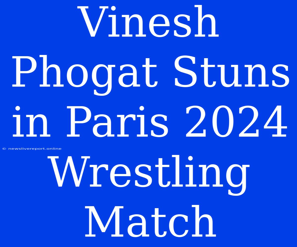 Vinesh Phogat Stuns In Paris 2024 Wrestling Match