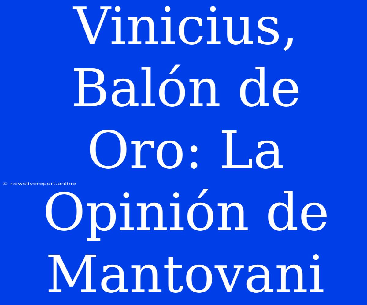 Vinicius, Balón De Oro: La Opinión De Mantovani